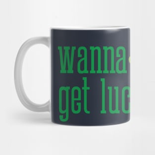 Wanna get lucky funny St. Valentine's Day shamrock t-shirt Mug